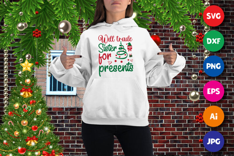 Will trade sister for presents t-shirt, Santa shirt Christmas tree, sister shirt print template