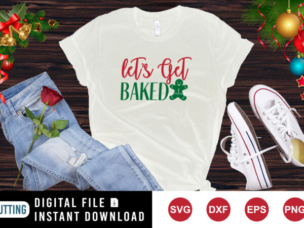 Let’s get baked shirt t-shirt christmas cookie shirt template