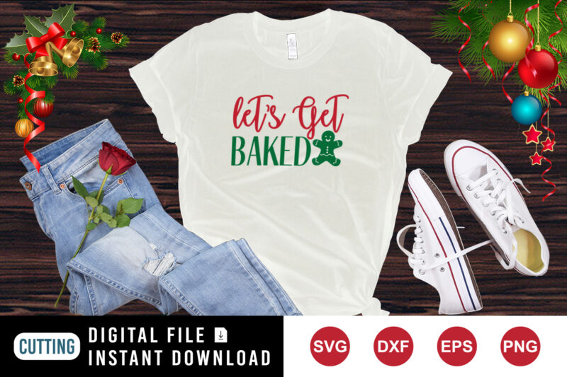 Let’s get baked shirt t-shirt Christmas cookie shirt template