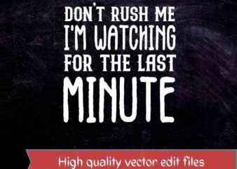 Don’t Rush Me I’m Waiting for the Last Minute Funny Vintage T-Shirt design svg