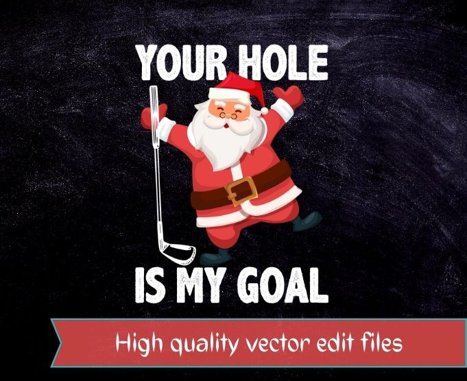 Your Hole Is My Goal Funny Santa Claus Golf Christmas T-shirt design svg, Christmas png, Xmas, santa, T-shirt design, golf christmas
