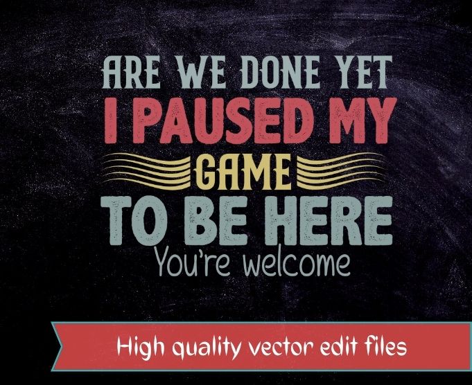 I Paused My Gaming To Be Here You Are Welcome Funny Gamer T-Shirt design svg, video game lover, funny gamer geek, funny gaming, gaming laptop