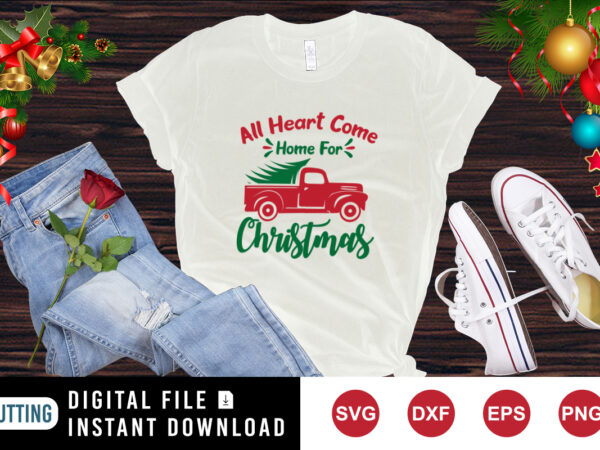 All heart come home for christmas t-shirt, christmas truck shirt print template