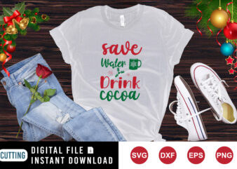 Save Water Drink Cocoa T-Shirt, Christmas shirt, Cocoa shirt, Christmas Drink Shirt print templateplate