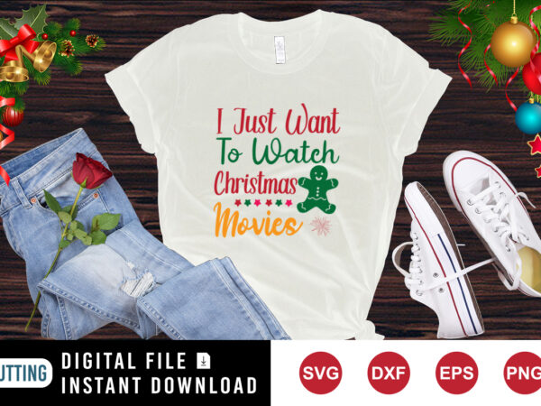 I just want to watch christmas movies t-shirt, christmas cookie shirt, christmas movies shirt print template