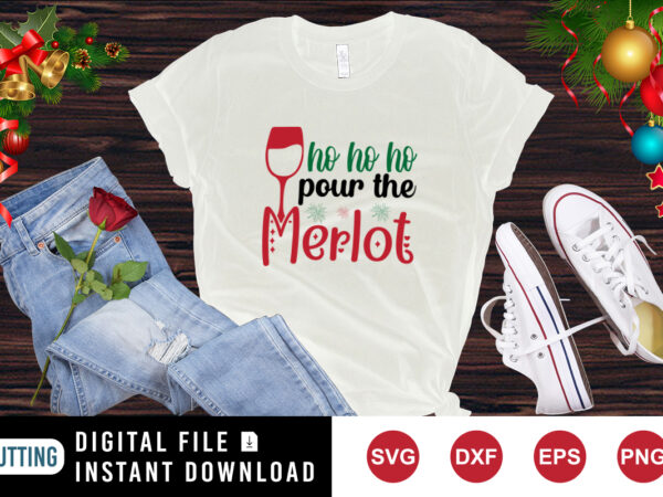 Ho ho ho pour the merlot t-shirt, christmas drink shirt, merlot shirt, ho ho ho shirt print template