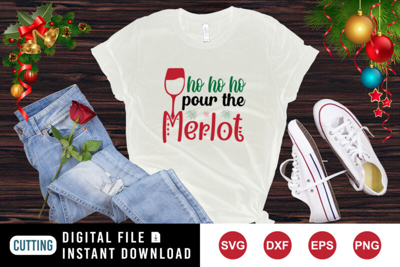 Ho Ho Ho Pour The Merlot T-shirt, Christmas Drink Shirt, merlot shirt, Ho Ho Ho Shirt print Template