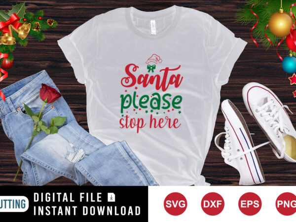 Santa please stop here t-shirt, santa shirt, christmas sister shirt, santa hat shirt print template