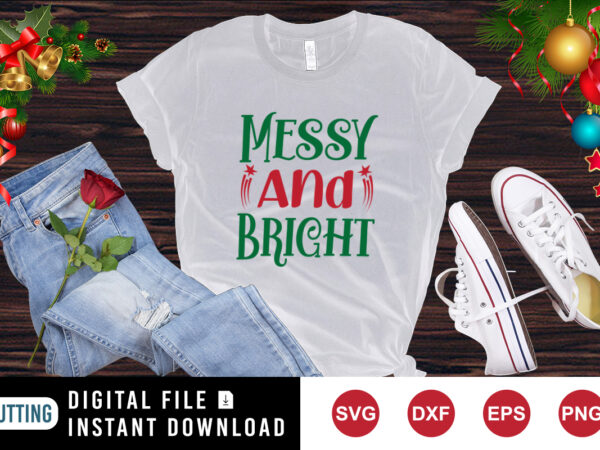 Messy and bright t-shirt, christmas shirt, bright shirt, christmas shirt template