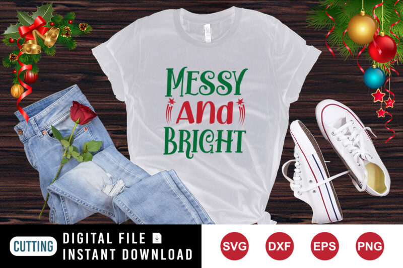 Messy And Bright t-shirt, Christmas shirt, bright shirt, Christmas shirt template