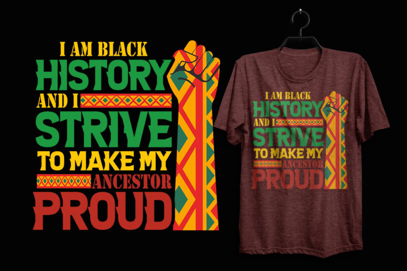 I’m black history and i strive to make my ancestor proud black history month t shirt