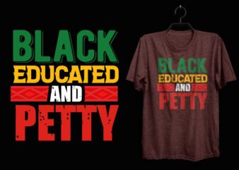 Black educated and petty, Black history t shirt, Black lives matter t shirt, Black history eps t shirt, Black histoy pdf tshirt, Black history png t shirt, Black history ai