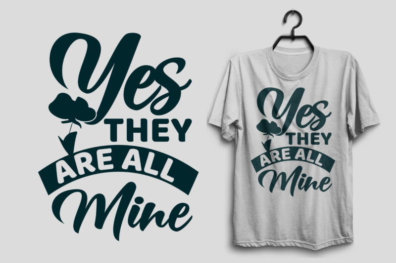 Yes they are all mine mother’s day t shirt design