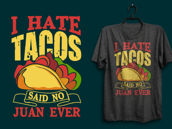 I hate tacos said no juan ever typography tacos t shirt design with tacos graphics illustration, tacos t shirt design