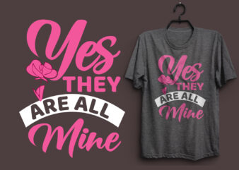 Yes they are all mine typography colorful t shirt desgin, Mom quotes t shirt, Mommy typography design, Mom eps t shirt. Mom svg t shirt, Mom pdf t shirt, Mom