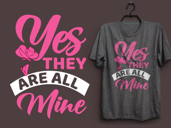 Yes they are all mine typography colorful t shirt desgin, mom quotes t shirt, mommy typography design, mom eps t shirt. mom svg t shirt, mom pdf t shirt, mom