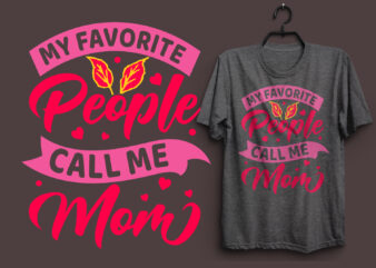 My favorite people call me mom typography colorful t shirt desgin, Mom quotes t shirt, Mommy typography design, Mom eps t shirt. Mom svg t shirt, Mom pdf t shirt,