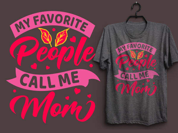 My favorite people call me mom typography colorful t shirt desgin, mom quotes t shirt, mommy typography design, mom eps t shirt. mom svg t shirt, mom pdf t shirt,