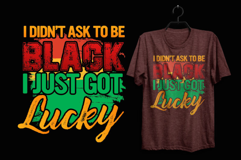 I didn't ask to be black i just one lucky black history t shirt, Black history month t shirt design, Black quotes t shirt, Black history t shirt design, Black