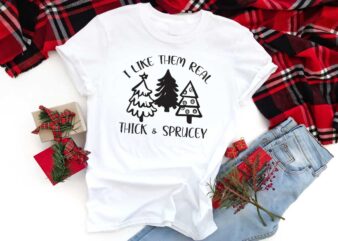 Christmas Quotes Gift, I Like Them Real Thick And Sprucey Shirt Design