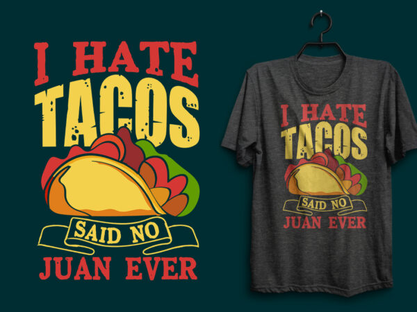 I hate tacos said no juan ever typography tacos t shirt design with tacos graphics illustration