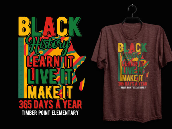 Black history learn it live it make it 365 days a year timber point elementary, black history t shirt, black lives matter t shirt, black history eps t shirt, black