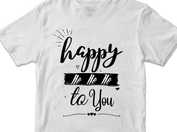 Happy ho ho ho to you vector tshirt design, christmas svg png