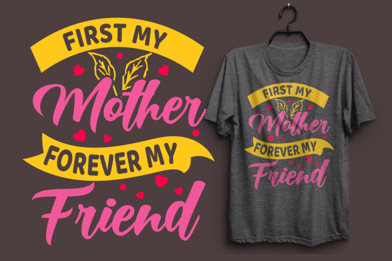 First my mother forever my friend typography colorful t shirt desgin, Mom quotes t shirt, Mommy typography design, Mom eps t shirt. Mom svg t shirt, Mom pdf t shirt,