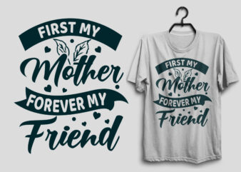 First my mother forever my friend Mother’s day t shirt, Mom t shirt design