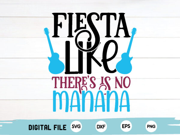 Fiesta like there’s is no manana t shirt graphic design