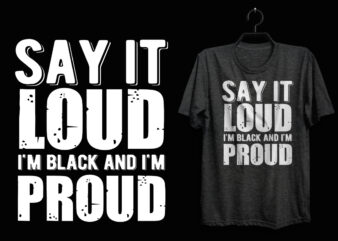 Say it loud i’m black and i’m proud Black history t shirt, Black lives matter t shirt, Black history eps t shirt, Black histoy pdf tshirt, Black history png t