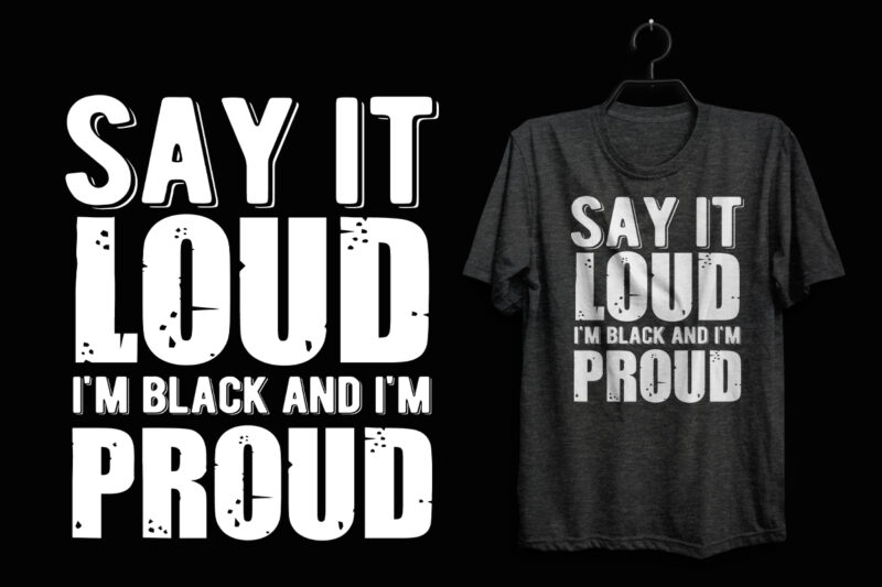 Say it loud i'm black and i'm proud Black history t shirt, Black lives matter t shirt, Black history eps t shirt, Black histoy pdf tshirt, Black history png t