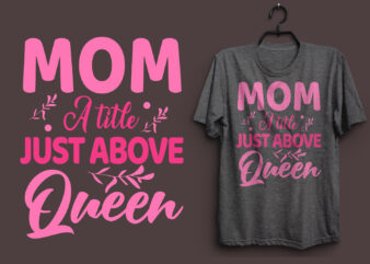 Mom a title just above queen typography colorful t shirt desgin, Mom quotes t shirt, Mommy typography design, Mom eps t shirt. Mom svg t shirt, Mom pdf t shirt,