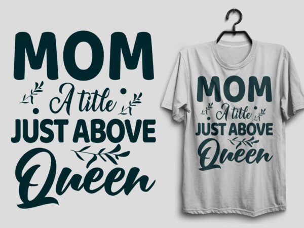 Mom a title just above queen mother’s day t shirt design quotes, mom life, mom t shirt, mom svg quotes,