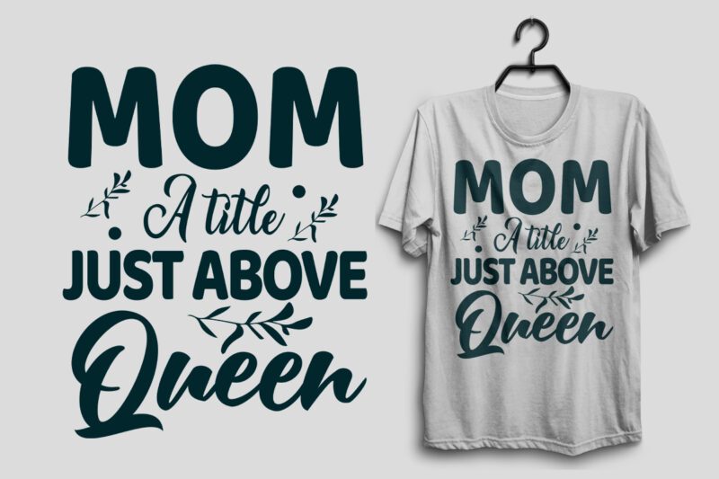 Mom a title just above queen mother’s day t shirt design quotes, Mom life, Mom t shirt, Mom svg quotes,