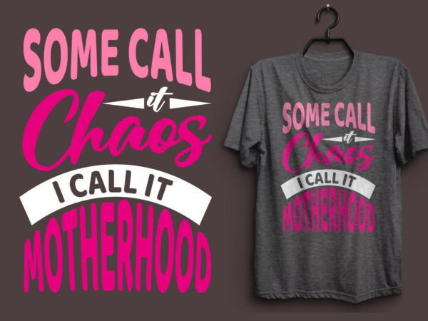 Some call it chaos i call it motherhood typography colorful t shirt desgin, mom quotes t shirt, mommy typography design, mom eps t shirt. mom svg t shirt, mom pdf