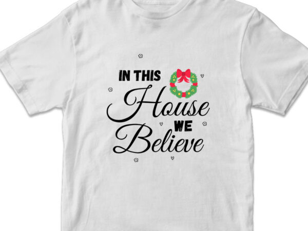 In this house we believe, christmas t-shirt design