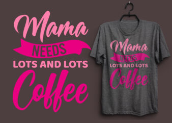 Mama needs lots and lots coffee typography colorful t shirt desgin, Mom quotes t shirt, Mommy typography design, Mom eps t shirt. Mom svg t shirt, Mom pdf t shirt,