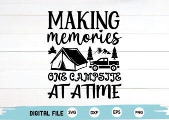 making memories one campsite at a time t shirt designs for sale