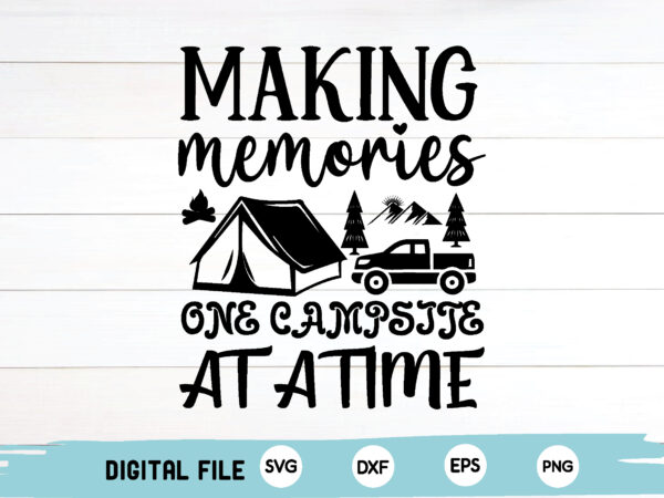 Making memories one campsite at a time t shirt designs for sale