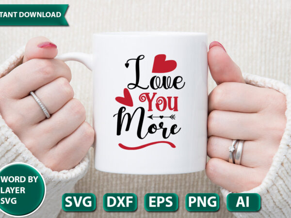 Love you more svg vector for t-shirt