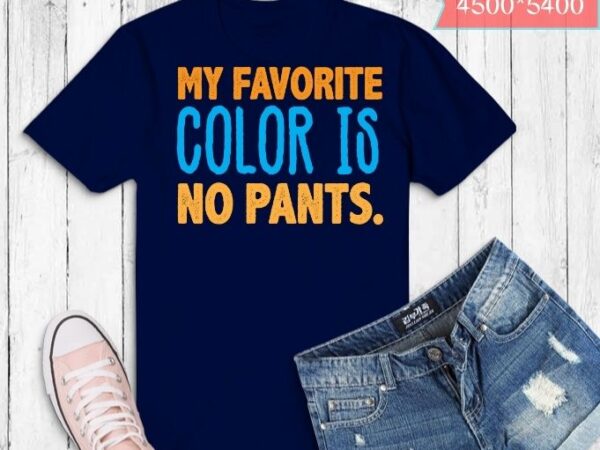 My favorite color is no pants funny t-shirts design svg