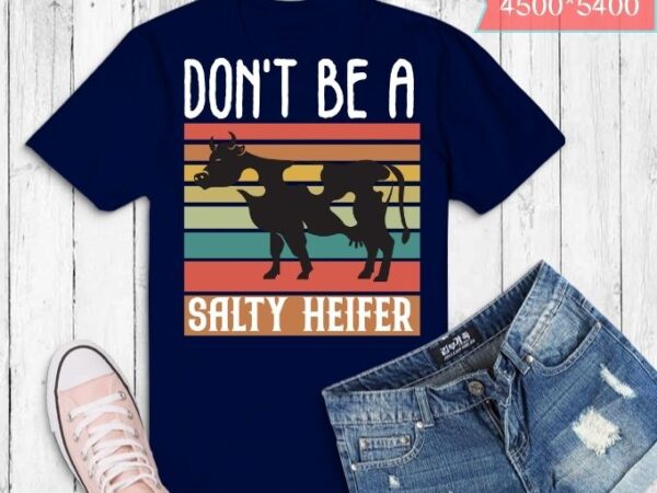 Don’t be a salty heifer shirt are perfect farm girl gifts t shirt vector illustration