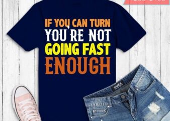 funny car lover if you can turn you’re not going fast enough T-shirt design svg