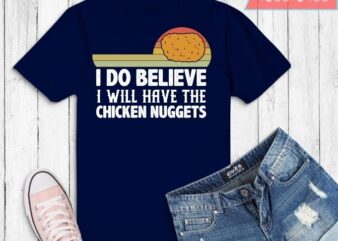 I Do Believe I Will Have The Chicken Nuggets T-Shirt design svg