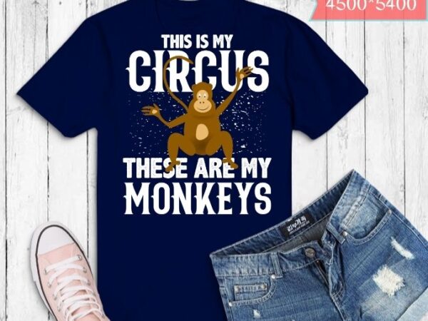 This is my circus these are my monkeys t-shirt design svg