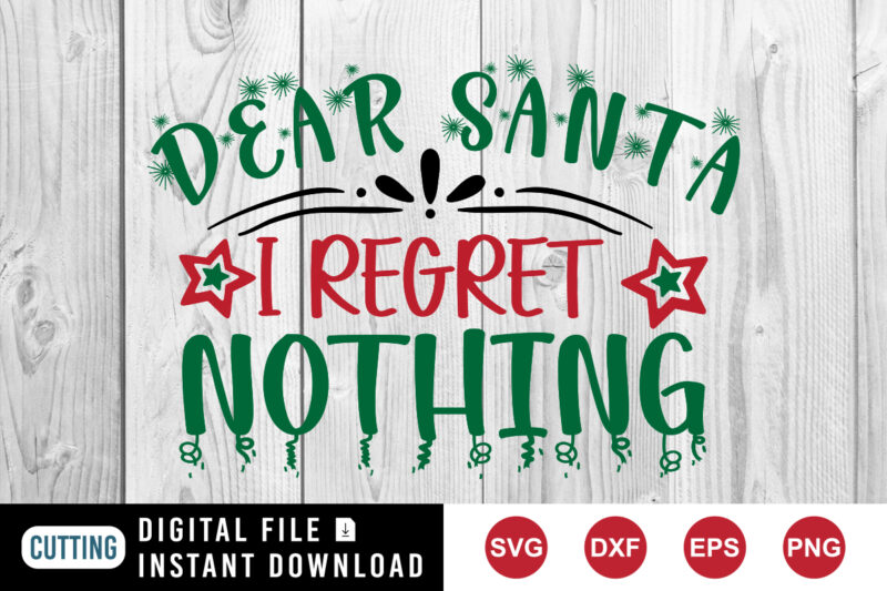 Dear Santa I regret nothing shirt, Christmas shirt dear Santa shirt print template