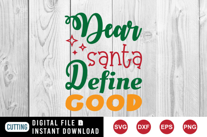 Dear Santa Define Good Shirt, Dear Santa shirt, Christmas shirt template