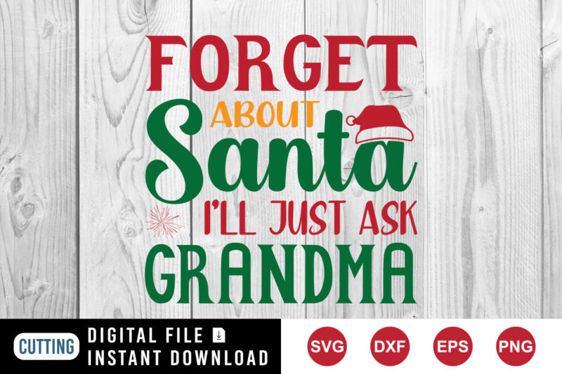 Forget about Santa I’ll just ask grandma t-shirt, Christmas shirt print template
