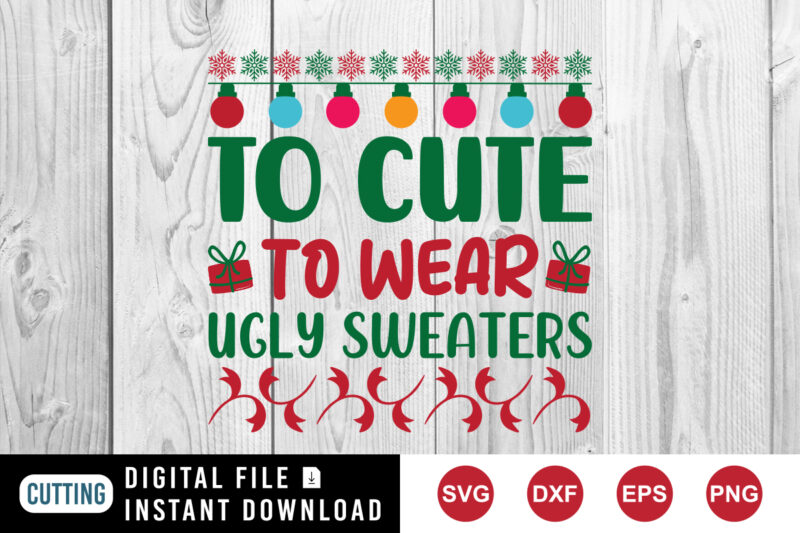 To cute to ware ugly sweaters shirt, Santa gift box, Christmas light shirt print template